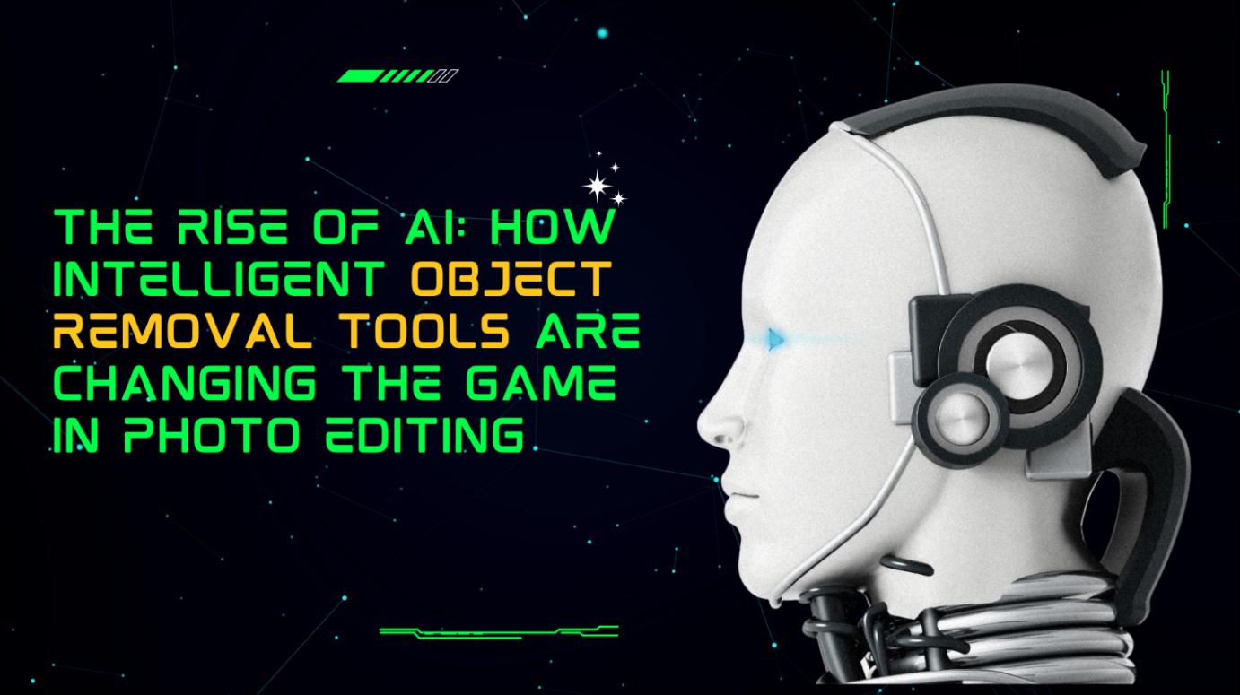 The Rise of AI: How Intelligent Object Removal Tools are Changing the Game in Photo Editing